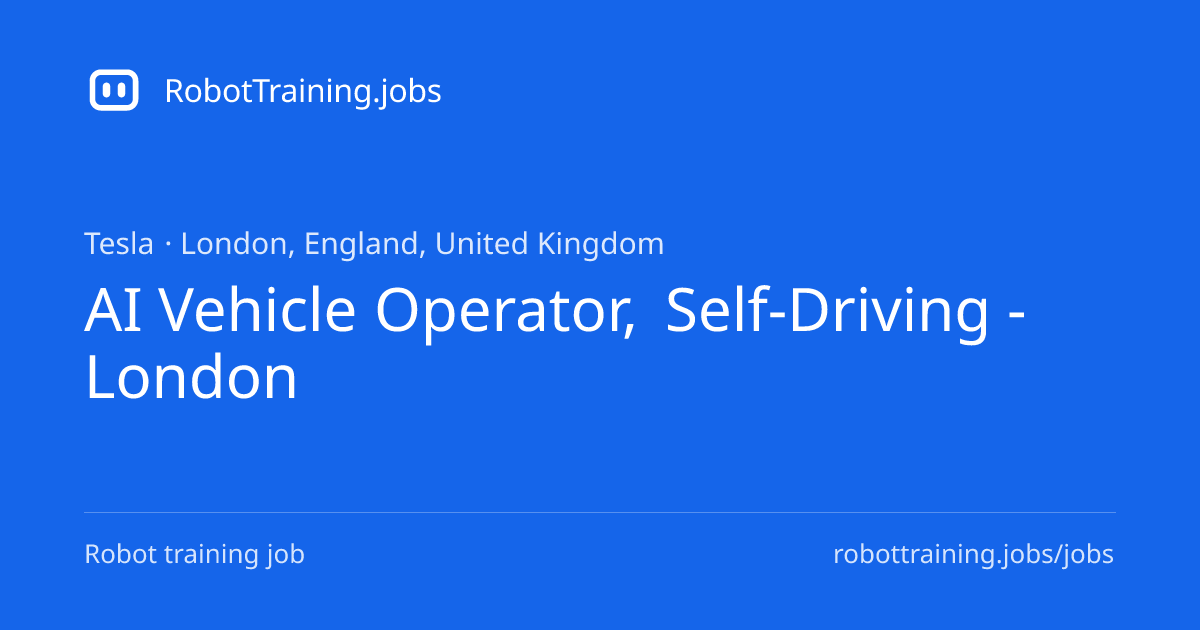 AI Vehicle Operator, Self-Driving - London at Tesla | RobotTraining.jobs